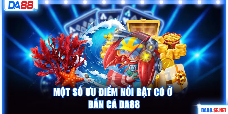 Một số ưu điểm nổi bật có ở bắn cá DA88