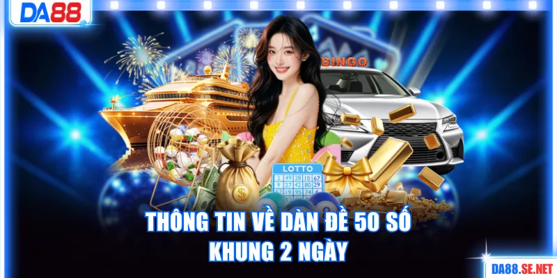 Thông tin về dàn đề 50 số khung 2 ngày 